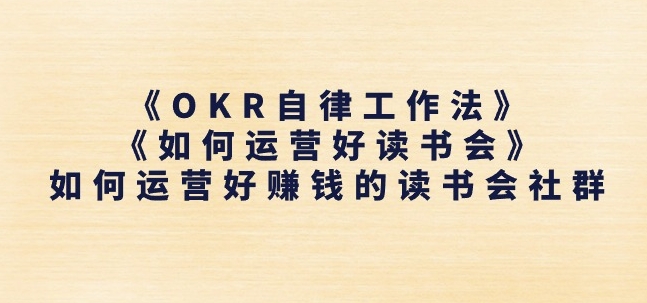 《OKR自律工作法》+《如何运营好读书会》如何运营好赚钱的读书会社群| 鹿鸣网创