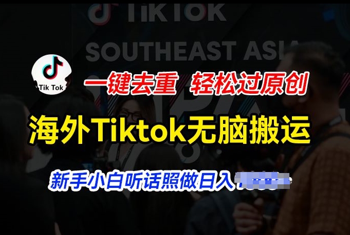 海外Tiktok短视频无脑搬运，一键去重轻松过原创，新手小白听话照做日入几张【揭秘】| 鹿鸣网创