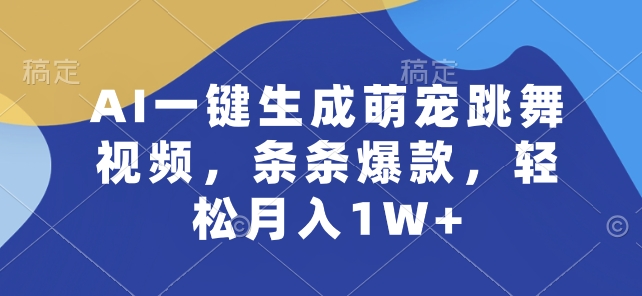 AI一键生成萌宠跳舞视频，条条爆款，轻松月入1W+【揭秘】| 鹿鸣网创