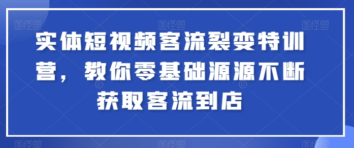 实体短视频客流裂变特训营,教你零基础源源不断获取客流到店| 鹿鸣网创