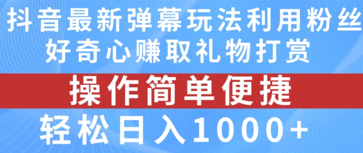 抖音弹幕最新玩法，利用粉丝好奇心赚取礼物打赏，轻松日入1000+| 鹿鸣网创