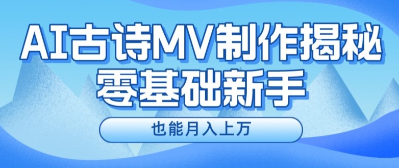 新手必看,利用AI制作古诗MV,快速实现月入上万【揭秘】| 鹿鸣网创