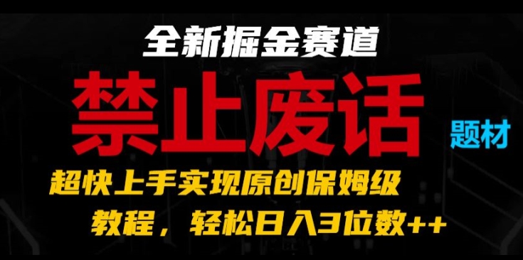 全新掘金赛道,禁止废话题材,超快上手实现原创保姆级教程,轻松日入3位数【揭秘】| 鹿鸣网创