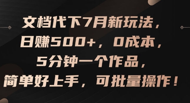 文档代下7月新玩法，日赚500+，0成本，5分钟一个作品，简单好上手，可批量操作【揭秘】| 鹿鸣网创