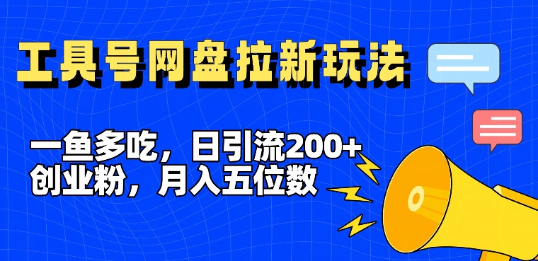 一鱼多吃,日引流200+创业粉,全平台工具号,网盘拉新新玩法月入5位数【揭秘】| 鹿鸣网创