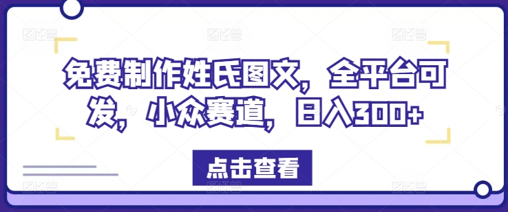 免费制作姓氏图文,全平台可发,小众赛道,日入300+【揭秘】| 鹿鸣网创