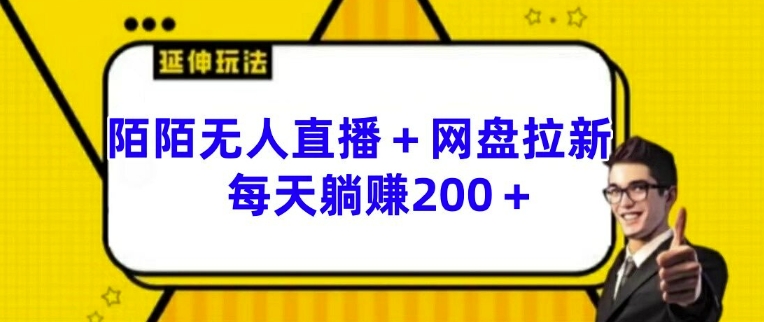 陌陌无人直播+网盘拉新玩法 每天躺赚200+【揭秘】| 鹿鸣网创