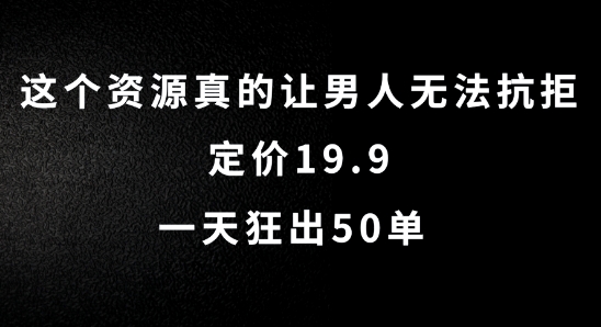 这个资源真的让男人无法抗拒，定价19.9.一天狂出50单【揭秘】| 鹿鸣网创