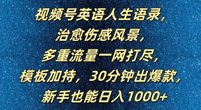 视频号英语人生语录,多重流量一网打尽,模板加持,30分钟出爆款,新手也能日入1000+【揭秘】| 鹿鸣网创