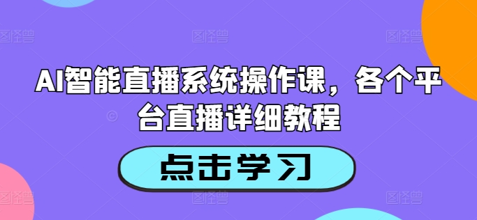 AI智能直播系统操作课,各个平台直播详细教程| 鹿鸣网创