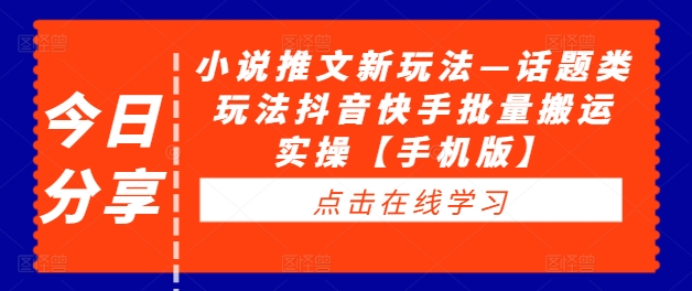 小说推文新玩法—话题类玩法抖音快手批量搬运实操【手机版】| 鹿鸣网创