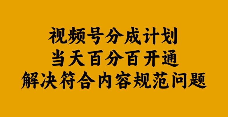 视频号分成计划当天百分百开通解决符合内容规范问题【揭秘】| 鹿鸣网创