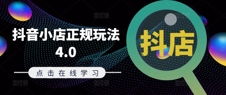 抖音小店正规玩法4.0(更新8月)，帮助你更好地理解和应对电商抖店的运营| 鹿鸣网创