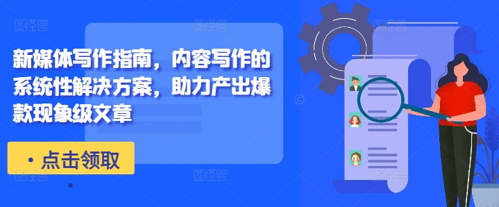 新媒体写作指南，内容写作的系统性解决方案，助力产出爆款现象级文章| 鹿鸣网创