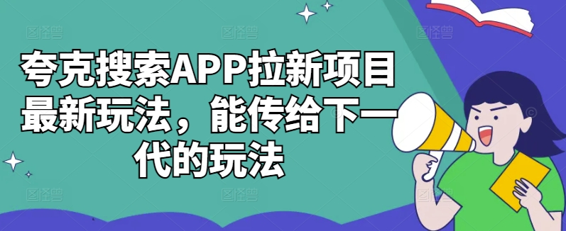 夸克搜索APP拉新项目最新玩法,能传给下一代的玩法| 鹿鸣网创