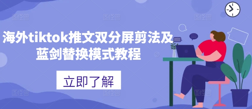 海外tiktok推文双分屏剪法及蓝剑替换模式教程| 鹿鸣网创