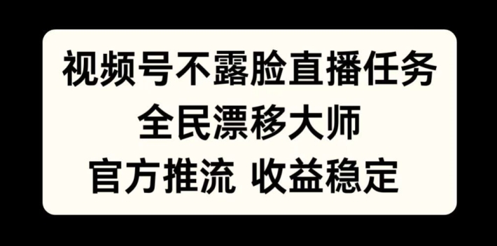 视频号不露脸直播任务，全民漂移大师，官方推流，收益稳定，全民可做【揭秘】| 鹿鸣网创