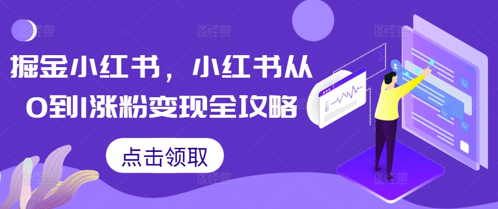 掘金小红书,小红书从0到1涨粉变现全攻略| 鹿鸣网创