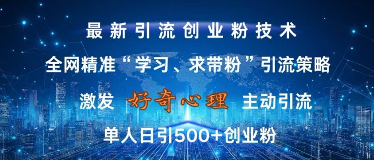 激发好奇心,全网精准‘学习、求带粉’引流技术,无封号风险,单人日引500+创业粉【揭秘】| 鹿鸣网创