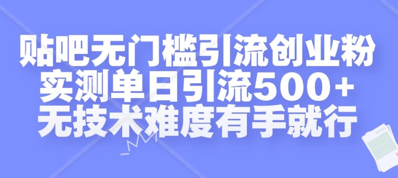 贴吧无门槛引流创业粉,实测单日引流500+,无技术难度有手就行【揭秘】| 鹿鸣网创