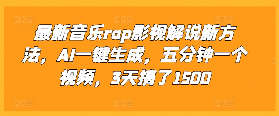 最新音乐rap影视解说新方法,AI一键生成,五分钟一个视频,3天搞了1500【揭秘】| 鹿鸣网创