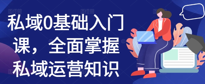 私域0基础入门课，全面掌握私域运营知识| 鹿鸣网创