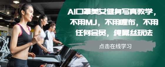 AI口罩美女健身写真教学，不用MJ，不用哩布，不用任何会员，纯屌丝玩法| 鹿鸣网创