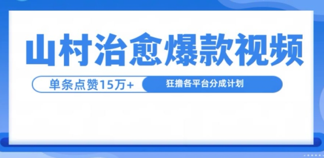 山村治愈视频,单条视频爆15万点赞,日入1k| 鹿鸣网创