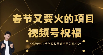 春节又要火的项目视频号祝福,分成计划+带货双收益,轻松月入几个W【揭秘】| 鹿鸣网创