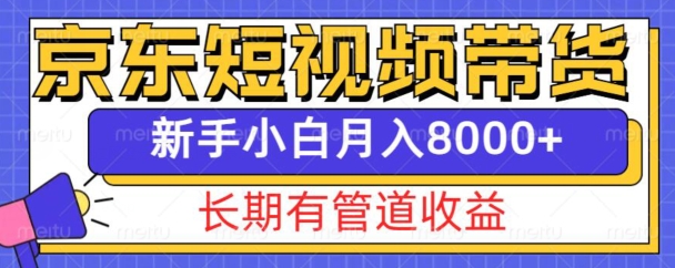 京东短视频带货新玩法，长期管道收益，新手也能月入8000+| 鹿鸣网创
