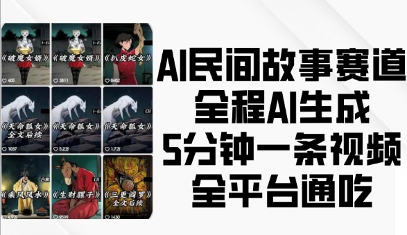AI民间故事赛道，全程AI生成5分钟一条视频，全平台通吃| 鹿鸣网创