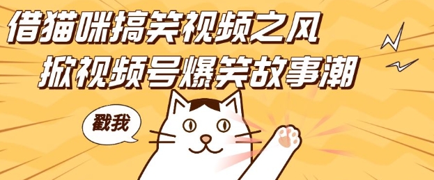 借猫咪搞笑视频之风，掀视频号爆笑故事潮，轻松日入四位数，无门槛快速入门!| 鹿鸣网创