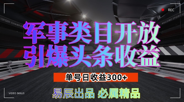 军事类目开放引爆头条收益，单号日入3张，新手也能轻松实现收益暴涨【揭秘】| 鹿鸣网创