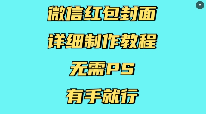 微信红包封面详细制作教程，无需PS，有手就行| 鹿鸣网创