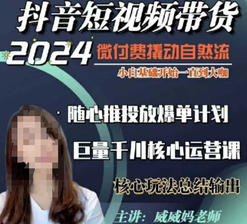 威威妈·短视频带货千川课,40节完整版,小白基础开始到大咖,微付费撬动自然流| 鹿鸣网创