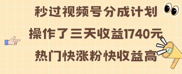 视频号分成计划操作了三天收益1740元 这类视频很好做，热门快涨粉快收益高【揭秘】| 鹿鸣网创