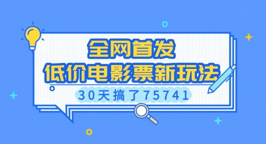 全网首发，低价电影票新玩法，已有人30天搞了75741【揭秘】| 鹿鸣网创