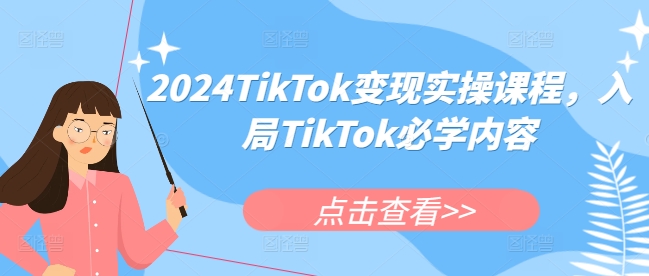 2024TikTok变现实操课程，入局TikTok必学内容| 鹿鸣网创