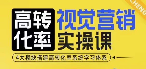 高转化率·视觉营销实操课，4大模块搭建高转化率系统学习体系| 鹿鸣网创