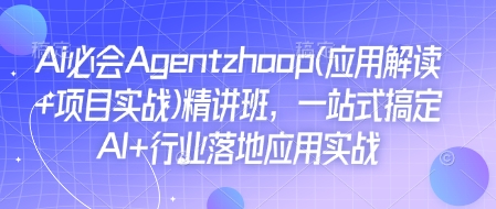 Ai必会Agent(应用解读+项目实战)精讲班,一站式搞定AI+行业落地应用实战| 鹿鸣网创