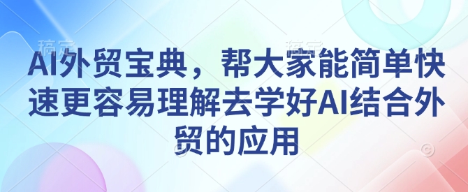 AI外贸宝典，帮大家能简单快速更容易理解去学好AI结合外贸的应用| 鹿鸣网创