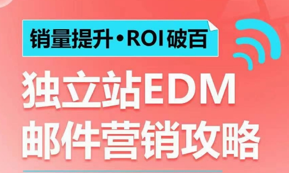 销量提升•ROI破百 独立站EDM邮件营销攻略,如何通过邮件营销每年获得100万美金销售额!| 鹿鸣网创