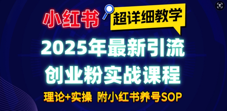 2025年最新小红书引流创业粉实战课程【超详细教学】小白轻松上手，月入1W+，附小红书养号SOP| 鹿鸣网创