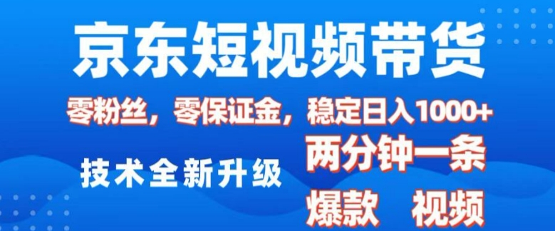 京东短视频带货，2025火爆项目，0粉丝，0保证金，操作简单，2分钟一条原创视频，日入1k【揭秘】| 鹿鸣网创