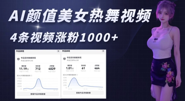 AI颜值美女热舞视频,4条视频涨粉1000+,实测6分钟一条| 鹿鸣网创