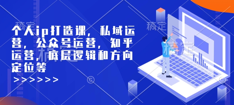 个人ip打造课,私域运营,公众号运营,知乎运营,底层逻辑和方向定位等| 鹿鸣网创