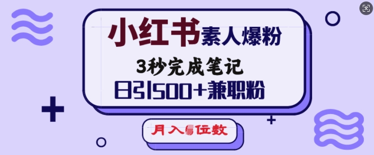 小红书素人爆粉,3秒完成笔记,日引500+兼职粉,月入5位数| 鹿鸣网创