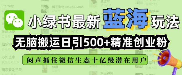 小绿书无脑搬运引流，全自动日引500精准创业粉，微信生态内又一个闷声发财的机会| 鹿鸣网创