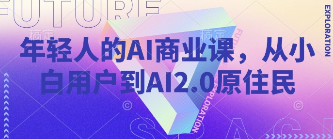 年轻人的AI商业课，从小白用户到AI2.0原住民| 鹿鸣网创