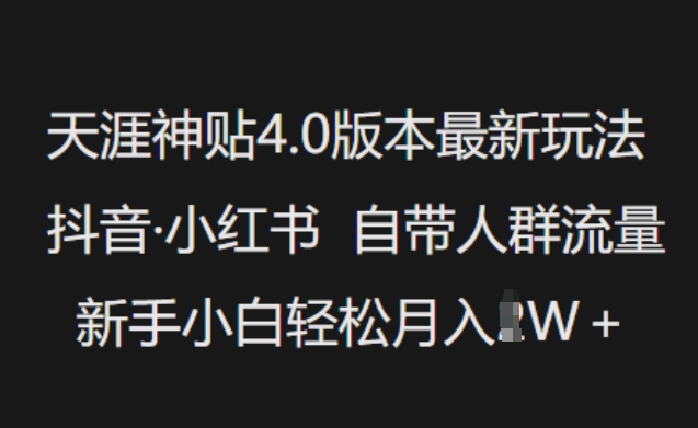 天涯神贴4.0版本最新玩法,抖音·小红书自带人群流量,新手小白轻松月入过W| 鹿鸣网创